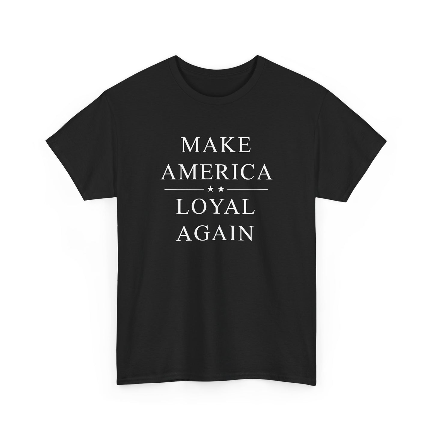 Political T-Shirt - 'Make America Loyal Again'